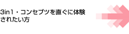 3in1・コンセプツを直ぐに体験されたい方